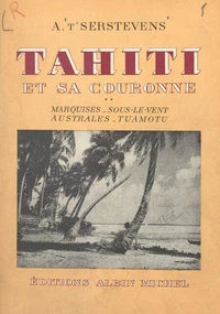 Tahiti et sa couronne (2) : Marquises, Sous-le-Vent, Australes, Tuamotu