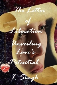 Téléchargements ebook et pdf gratuits The Letter of Liberation: Unveiling Love's Potential 9798223018032 en francais par T. Singh 