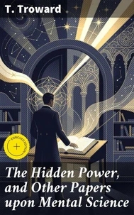 The Hidden Power, and Other Papers upon Mental Science