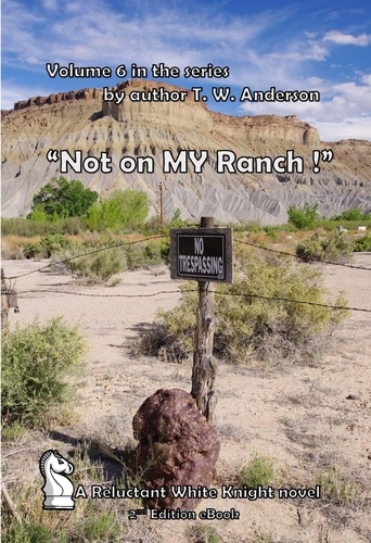 T.W. Anderson - "Not On MY Ranch !" - A Reluctant White Knight, #6.