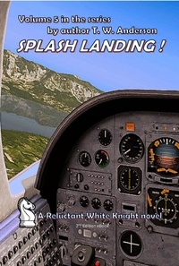  T.W. Anderson - Splash Landing ! - A Reluctant White Knight, #5.