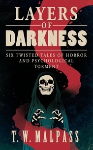  T.W. Malpass - Layers of Darkness: Six Twisted Tales of Horror and Psychological Torment.