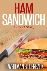  T. Whitman Bilderback - Ham Sandwich - A Short Story.