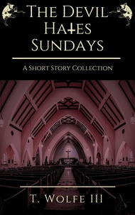 Ebook gratuit télécharger italiano epub The Devil Hates Sundays - A Short Story Collection 9798223435532 par T. Wolfe III FB2 (French Edition)