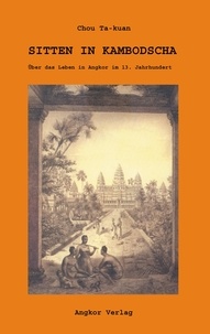 Ta-kuan Chou - Sitten in Kambodscha - Über das Leben in Angkor im 13. Jahrhundert.