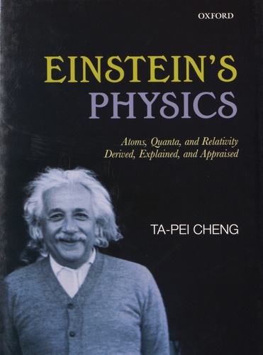 Ta-Pei Cheng - Einstein's Physics - Atoms, Quanta, and Relativity Derived, Explained, and Appraised.
