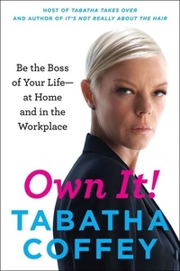 Tabatha Coffey - Own It! - Be the Boss of Your Life--at Home and in the Workplace.