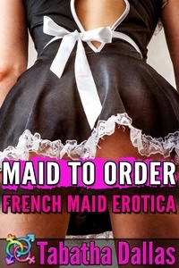  Tabatha Dallas - Maid to Order - French Maid Erotica.