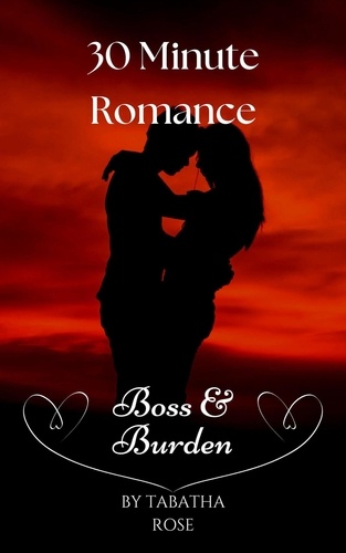 Tabatha Rose - 30 Minute Romance - Boss &amp; Burden - 30 Minute stories.