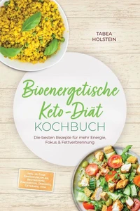 Bioenergetische Keto-Diät Kochbuch: Die besten Rezepte für mehr Energie, Fokus &amp; Fettverbrennung – inkl. 30-Tage-Ernährungsplan, Brotrezepte, Fingerfood, Desserts, Getränke, uvm.