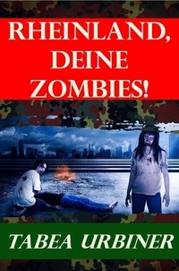  Tabea Urbiner - Rheinland, deine Zombies! - Apokalyptischer Endzeit Roman.