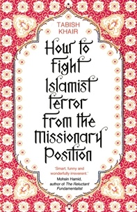 Tabish Khair - How to Fight Islamist Terror from the Missionary Position.