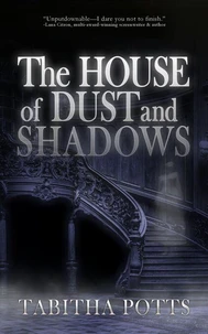 The House of Dust and Shadows: A Haunting Gothic Thriller