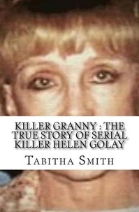  Tabitha Smith - Killer Granny : The True Story of Serial Killer Helen Golay.
