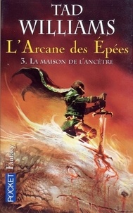 Tad Williams - L'Arcane des Epées Tome 3 : La maison de l'ancêtre.