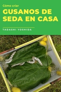  Tadashi Yoshida - Cómo criar gusanos de seda en casa.