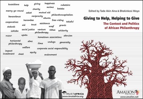 Tade Akin Aina et Bhekinkosi Moyo - Giving to Help, Helping to Give - The Context and Politics of African Philanthropy.