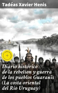 Diario histórico de la rebelion y guerra de los pueblos Guaranis (La costa oriental del Rio Uruguay)