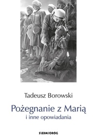 Tadeusz Borowski - Pożegnanie z Marią i inne opowiadania.
