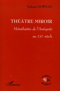 Tadeusz Kowzan - Théâtre miroir - Métathéâtre de l'Antiquité au XXIe siècle.