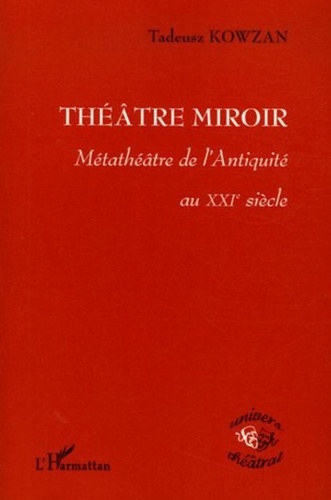 Tadeusz Kowzan - Théâtre miroir - Métathéâtre de l'Antiquité au XXIe siècle.