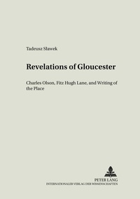 Tadeusz Slawek - Revelations of Gloucester - Charles Olsen, Fitz Hugh Lane, and Writing of the Place.