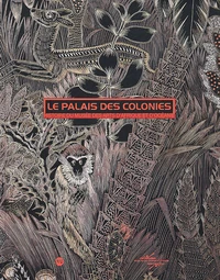 Le Palais Des Colonies. Histoire Du Musee Des Arts D'Afrique Et D'Oceanie