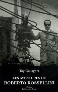 Tag Gallagher - Les aventures de Roberto Rossellini - Essai biographique.