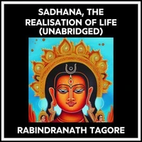 Sadhana, The Realisation Of Life (Unabridged)