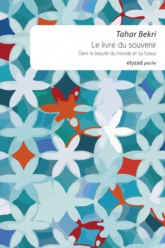 Tahar Bekri - Le livre du souvenir - Dans la beauté du monde et sa fureur.