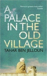 Tahar Ben Jelloun - A Palace in the Old Village.
