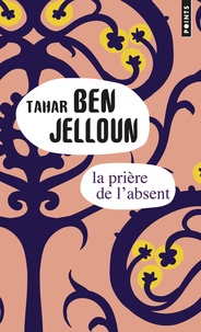 Tahar Ben Jelloun - La prière de l'absent.