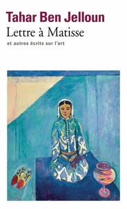 Tahar Ben Jelloun - Lettre à Henri Matisse - Et autres écRits sur l'art.
