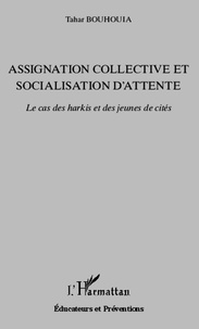 Tahar Bouhouia - Assignation collective et socialisation d'attente - Le cas des harkis et des jeunes de cités.