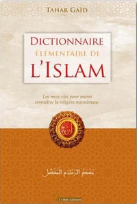 Tahar Gaïd - Dictionnaire élémentaire de l'islam - Les mots-clés pour mieux connaître la religion musulmane.