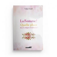 Tahar Gaïd - La Femme ! - Quelle place dans la religion musulmane ?.