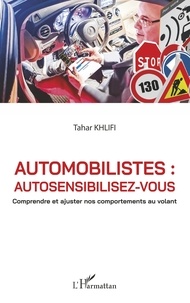 Tahar Khlifi - Automobilistes : autosensibilisez-vous - Comprendre et ajuster nos comportements au volant.