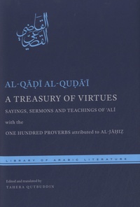 Tahera Qutbuddin - A Treasury of Virtues - Sayings, Sermons, and Teachings of Ali, with the One Hundred Proverbs, Attributed to Al-Jahiz.