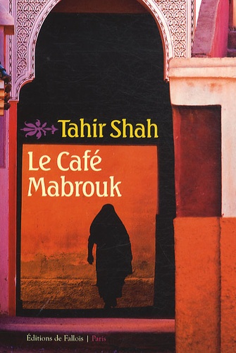 Tahir Shah - Le café Mabrouk - Le Maroc des Mille et Une Nuits.