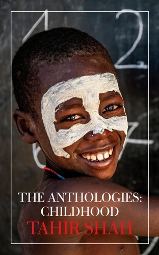  Tahir Shah - The Anthologies: Childhood - The Anthologies.