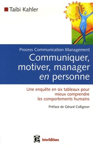 Taibi Kahler - Communiquer, motiver, manager en personne - Process Communication Management, Une enquête en six tableaux pour mieux comprendre les comportements humains.