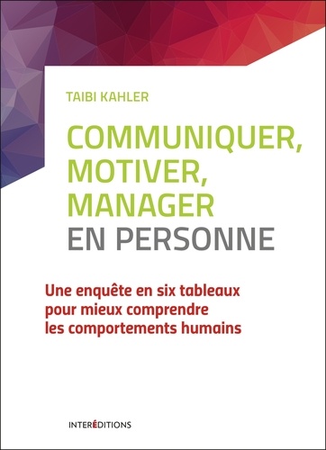 Taibi Kahler - Communiquer, motiver, manager en personne - Une enquête en six tableaux pour mieux comprendre les comportements humains.