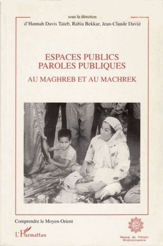 Taïeb Davis et Hannah Bekkar - Espaces publics, paroles publiques au Maghreb et au Machrek.