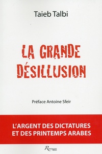 Taieb Talbi - La grande désillusion - L'argent des dictatures et des printemps arabes.