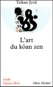 Taïkan Jyoji - L'Art Du Koan Zen.