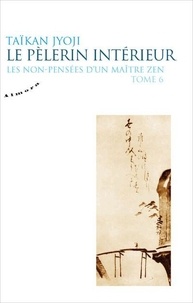 Taïkan Jyoji - Le pelerin interieur - les non-pensees d'un maitre zen - tome 6 - 6.