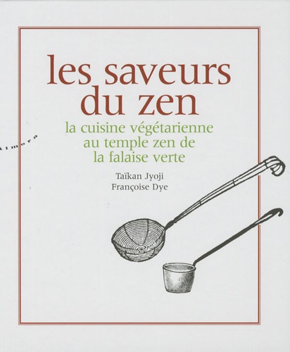 Taïkan Jyoji et Françoise Dye - Les saveurs du zen - La cuisine végétarienne au temple zen de la falaise verte.