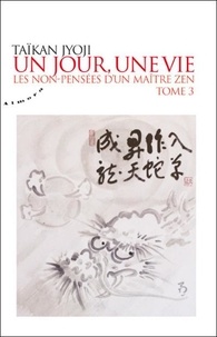 Taïkan Jyoji - Un jour, une vie - Les non-pensées d'un maître zen, Tome 3.