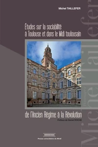 Etudes sur la sociabilité à Toulouse et dans le Midi toulousain de l'Ancien Régime à la Révolution