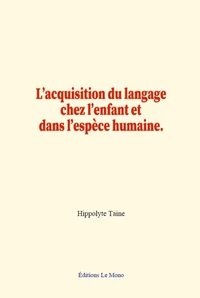 L’acquisition du langage chez l’enfant et dans l’espèce humaine.